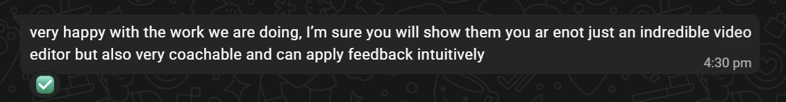 Client message: very happy with the work we are doing, an incredible video editor, very coachable, applies feedback intuitively.
